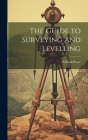 The Guide to Surveying and Levelling By William Pease Cover Image