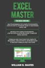 Excel Master: The Complete 3 Books in 1 for Excel - VBA for Complete Beginners, Step-By-Step Guide to Master Macros and Formulas and Cover Image