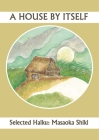 A House by Itself: Selected Haiku of Shiki (Companions for the Journey #25) By John Brandi (Translator), Noriko Kawasaki Martinez (Translator) Cover Image