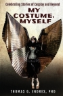 My Costume, Myself: Celebrating Stories of Cosplay and Beyond By Thomas G. Endres Cover Image