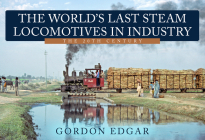 The World's Last Steam Locomotives in Industry: The 20th Century By Gordon Edgar Cover Image