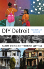 DIY Detroit: Making Do in a City without Services By Kimberley Kinder Cover Image