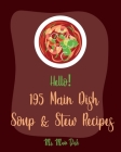 Hello! 195 Main Dish Soup & Stew Recipes: Best Main Dish Soup & Stew Cookbook Ever For Beginners [Italian Soup Cookbook, Low Sodium Soup Cookbook, Chi By Main Dish Cover Image