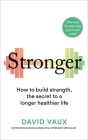 Stronger: How to build strength: the secret to a longer healthier life By David Vaux Cover Image