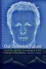 Our Biometric Future: Facial Recognition Technology and the Culture of Surveillance (Critical Cultural Communication #2) By Kelly A. Gates Cover Image
