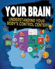 Your Brain: Understanding Your Body's Control Center (Exploring the Brain) By Jeff Szpirglas Cover Image