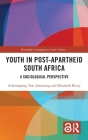 Youth in Post-Apartheid South Africa: A Sociological Perspective (Routledge Contemporary South Africa) By Acheampong Yaw Amoateng, Elizabeth Biney Cover Image