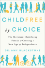 Childfree by Choice: The Movement Redefining Family and Creating a New Age of Independence By Dr. Amy Blackstone Cover Image