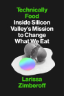 Technically Food: Inside Silicon Valley’s Mission to Change What We Eat By Larissa Zimberoff Cover Image