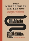 Dear Mister Essay Writer Guy: Advice and Confessions on Writing, Love, and Cannibals By Dinty W. Moore Cover Image