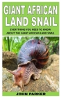 Giant African Land Snail: Everything You Need to Know about the Giant African Land Snail By John Parker Cover Image