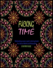 Fucking Time: Motivating swear Word Coloring Book For Stress Relief and Relaxation Cover Image