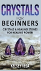 Crystals for Beginners: The Healing Power of Healing Stones and Crystals! How to Enhance Your Chakras-Spiritual Balance-Human Energy Field wit By Kelsey Vega Cover Image