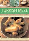 Turkish Meze: The Little Dishes of the Eastern Mediterranean: A Mouthwatering Collection of Dips, Purees, Soups, Salads and Snac Cover Image