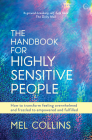 The Handbook for Highly Sensitive People: How to Transform Feeling Overwhelmed and Frazzled to Empowered and Fulfilled By Mel Collins Cover Image