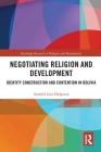 Negotiating Religion and Development: Identity Construction and Contention in Bolivia (Routledge Research in Religion and Development) By Arnhild Leer-Helgesen Cover Image