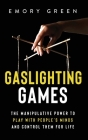 Gaslighting Games: The Manipulative Power to Play with People's Minds and Control Them for Life By Emory Green Cover Image