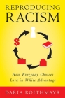Reproducing Racism: How Everyday Choices Lock in White Advantage By Daria Roithmayr Cover Image