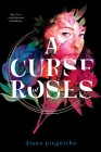 A Curse of Roses By Diana Pinguicha Cover Image
