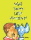 What Scares Little Monsters? By David K. Jones Cover Image