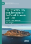 The Byzantine City from Heraclius to the Fourth Crusade, 610-1204: Urban Life After Antiquity (New Approaches to Byzantine History and Culture) By Luca Zavagno Cover Image