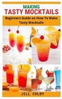 Making Tasty Mocktails: Beginners Guide on How To Make Tasty Mocktails By Jill Colby Cover Image