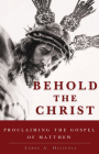 Behold the Christ: Proclaiming the Gospel of Matthew By Leroy A. Huizenga Cover Image