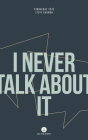 I Never Talk About It By Véronique Côté, Steve Gagnon, Marie-Claude Plourde, Lisa Carter (Translated by), Allison M. Charette (Translated by), Anissa Bachan (Translated by), Kathryn Gabinet-Kroo (Translated by), Melissa Bull (Translated by), Farrah Gillani (Translated by), Daniel Grenier (Translated by), Benjamin Hedley (Translated by), Natalia Hero (Translated by), Cassidy Hildebrand (Translated by), Aleshia Jensen, BA (Translated by), Pierre-Luc Landry (Translated by), G. Lefebvre (Translated by), Tony Malone (Translated by), Anna Matthews (Translated by), Riteba McCallum (Translated by), Peter McCambridge (Translated by), Felicia Mihali (Translated by), Jessica Moore (Translated by), Tom Moore (Translated by), Guillaume Morissette (Translated by), Rhonda Mullins (Translated by), Jean-Paul Murray (Translated by), Dimitri Nasrallah (Translated by), Peter Bush (Translated by), Lori Saint-Martin (Translated by), Ros Schwartz (Translated by), Jacob Siefring (Translated by), Neil Smith (Translated by), Pablo Strauss (Translated by), J.C. Sutcliffe (Translated by), Michèle Thibeau (Translated by), Carly Rosalie Vandergriendt (Translated by), David Warriner (Translated by), Elizabeth West (Translated by), Emily Wilson (Translated by) Cover Image