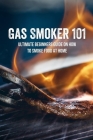Gas Smoker 101: Ultimate Beginners Guide On How To Smoke Food At Home: Healthy Gas Smoker Cookbook By Blaine Hayman Cover Image
