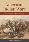 American Indian Wars: The Essential Reference Guide By Justin Murphy (Editor) Cover Image