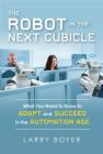 The Robot in the Next Cubicle: What You Need to Know to Adapt and Succeed in the Automation Age By Larry Boyer Cover Image