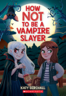 How Not to be a Vampire Slayer By Katy Birchall Cover Image
