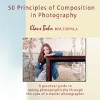 50 Principles of Composition in Photography: A Practical Guide to Seeing Photographically Through the Eyes of a Master Photographer By Klaus Bohn Cover Image