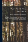 On Mineral Waters: Their Physical & Medicinal Properties: With Descriptions of the Different Mineral Waters of Great Britain and the Cont By Royal College of Surgeons of England (Created by) Cover Image