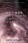 Why God Makes Sense in a World That Doesn't: The Beauty of Christian Theism By Gavin Ortlund Cover Image
