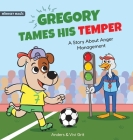 Gregory Tames His Temper: A Story About Anger Management for Kids - How a Little Dog Learned to Control His Anger and Achieved His Dreams in Spo Cover Image