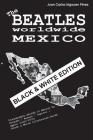 The Beatles worldwide: Mexico - Black & White Edition: Discography edited in Mexico by Polydor / Musart / Capitol / Apple (1963-1972). Black Cover Image