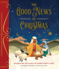 The Good News of Christmas: Celebrating the Glory of Christ's Birth Story By Rousseaux Brasseur, Sian James (Artist) Cover Image