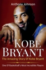 Kobe Bryant: The amazing story of Kobe Bryant - one of basketball's most incredible players! By Anthony Johnson Cover Image