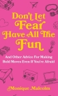 Don't Let Fear Have All The Fun: and other advice for making bold moves even if you're afraid By Monique Malcolm Cover Image