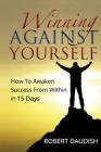 Winning Against Yourself: How To Awaken Success From Within in 15 Days By Robert Daudish Cover Image