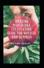 Amazing Marijuana Cultivation Guide For Novices And Dummies By Diane Manley Cover Image