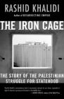 The Iron Cage: The Story of the Palestinian Struggle for Statehood By Rashid Khalidi Cover Image