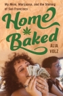 Home Baked: My Mom, Marijuana, and the Stoning of San Francisco By Alia Volz Cover Image