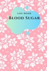 Log Book Blood Sugar: Daily Record Book for tracking blood, glucose, Sugar Level every day Total 53 Weeks / Before & After Breakfast, Lunch, Cover Image