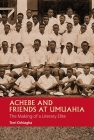 Achebe and Friends at Umuahia: The Making of a Literary Elite (African Articulations #1) By Terri Ochiagha, Terri Ochiagha (Contribution by) Cover Image