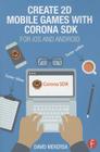 Create 2D Mobile Games with Corona SDK: For iOS and Android By David Mekersa Cover Image