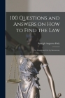 100 Questions and Answers on How to Find the Law: for Classroom Use by Instructors By Raleigh Augustus 1857- Daly Cover Image