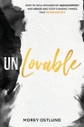 Unlovable: How to Heal Wounds of Abandonment and Abuse and Stop Chasing Things That Never Satisfy By Morey Ostlund Cover Image