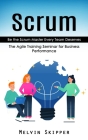 Scrum: Be the Scrum Master Every Team Deserves (The Agile Training Seminar for Business Performance) By Melvin Skipper Cover Image